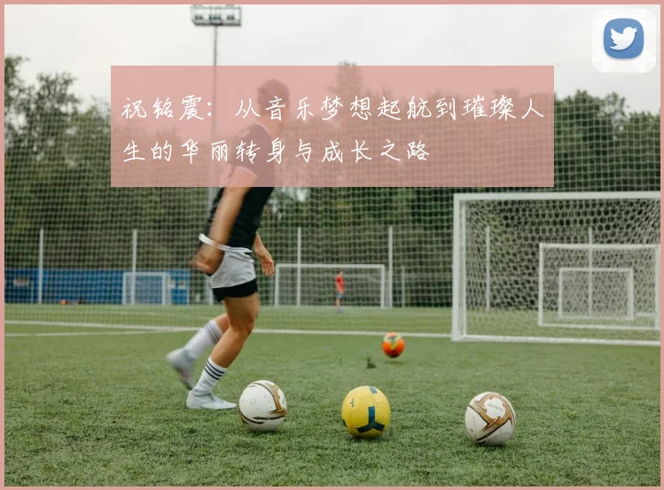 祝铭震：从音乐梦想起航到璀璨人生的华丽转身与成长之路